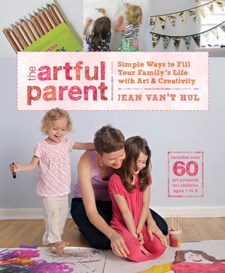 The Artful Parent: Simple Ways to Fill Your Family's Life with Art and Creativity--Includes over 60 Art Projects for Children Ages 1 to 8 (2013)