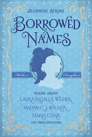 Borrowed Names: Poems About Laura Ingalls Wilder, Madam C.J. Walker, Marie Curie, and Their Daughters (2010)