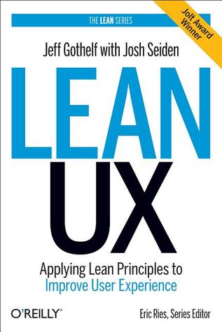 Lean UX: Applying Lean Principles to Improve User Experience (2013)