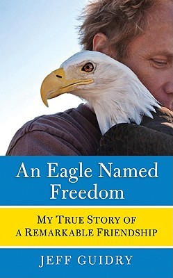 An Eagle Named Freedom: My True Story of a Remarkable Friendship (2010)