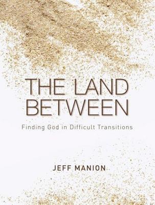 The Land Between: Finding God in Difficult Transitions (2010)