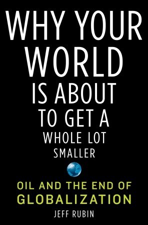 Why Your World Is About to Get a Whole Lot Smaller: Oil and the End of Globalization (2009)