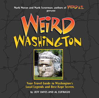 Weird Washington: Your Travel Guide to Washington's Local Legends and Best Kept Secrets (2008)