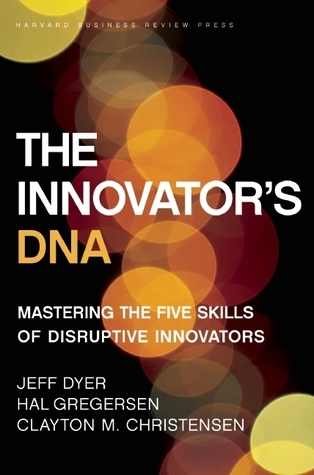 The Innovator's DNA: Mastering the Five Skills of Disruptive Innovators (2011)