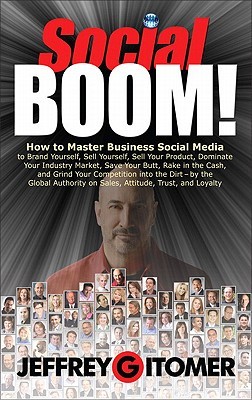 Social Boom!: How to Master Business Social Media to Brand Yourself, Sell Yourself, Sell Your Product, Dominate Your Industry Market, Save Your Butt, Rake in the Cash, and Grind Your Competition Into the Dirt (2011)