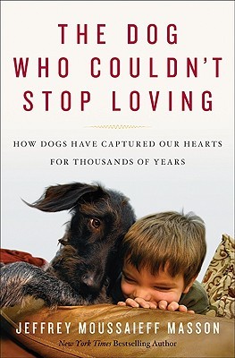 The Dog Who Couldn't Stop Loving: How Dogs Have Captured Our Hearts for Thousands of Years (2010)