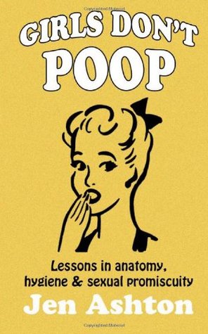 Girls Don't Poop: Lessons in Anatomy, Hygiene and Sexual Promiscuity (2011)