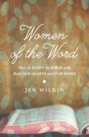Women of the Word: How to Study the Bible with Both Our Hearts and Our Minds (2014)