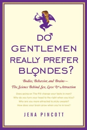 Do Gentlemen Really Prefer Blondes?: Bodies, Behavior, and Brains--the Science Behind Sex, Love, and Attraction (2008)