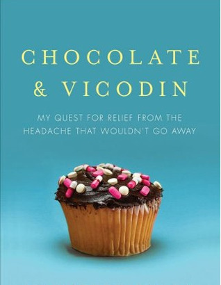 Chocolate & Vicodin: My Quest for Relief from the Headache that Wouldn't Go Away (2011)