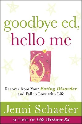 Goodbye Ed, Hello Me: Recover from Your Eating Disorder and Fall in Love with Life (2009)