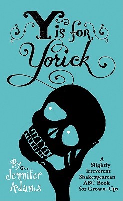 Y is for Yorick: A Slightly Irreverent Shakespearean ABC Book for Grown-Ups (2011)