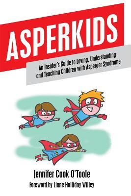 Asperkids: An Insider's Guide to Loving, Understanding, and Teaching Children with Asperger's Syndrome (2012)