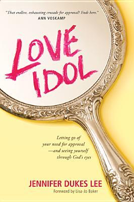Love Idol: Letting Go of Your Need for Approval - and Seeing Yourself through God's Eyes (2014)