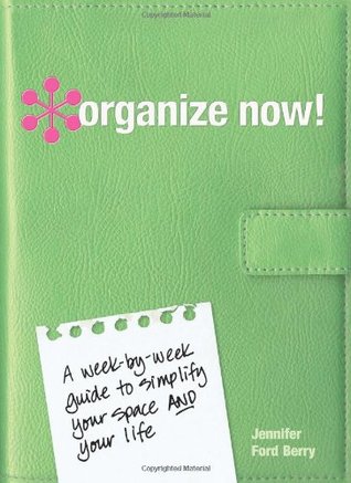 Organize Now!: A Week-By-Week Guide to Simplify Your Space and Your Life!