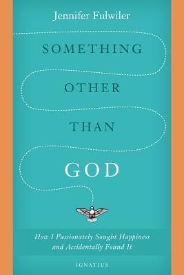 Something Other Than God: How I Passionately Sought Happiness and Accidentally Found It (2014)