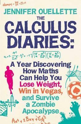 Calculus Diaries: A Year Discovering How Maths Can Help You Lose Weight, Win in Vegas and Survive a Zombie Apocalypse. Jennifer Ouellette (2011)