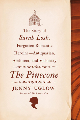 The Pinecone: The Story of Sarah Losh, Forgotten Romantic Heroine--Antiquarian, Architect, and Visionary (2013)