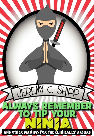 Always Remember to Tip Your Ninja: And Other Maxims for the Clinically Absurd (2011)