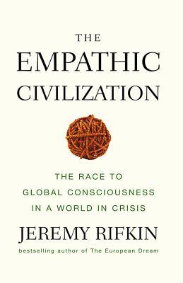 The Empathic Civilization: The Race To Global Consciousness In A World In Crisis