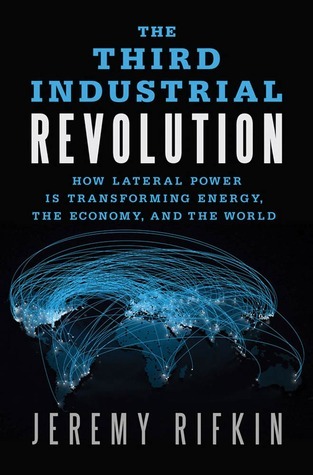 The The Third Industrial Revolution: How Lateral Power Is Transforming Energy, the Economy, and the World