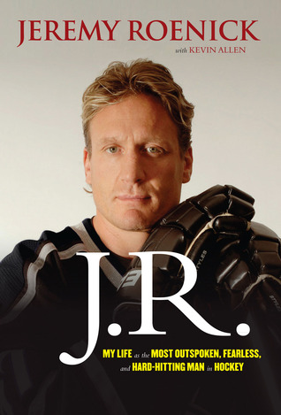 J.R.: My Life as the Most Outspoken, Fearless, and Hard-Hitting Man in Hockey