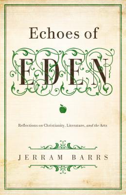 Echoes of Eden: Reflections on Christianity, Literature, and the Arts (2013)
