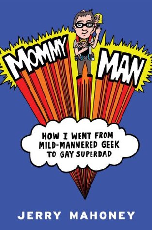 Mommy Man: How I Went from Mild-Mannered Geek to Gay Superdad (2014)