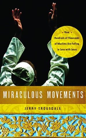 Miraculous Movements: How Hundreds of Thousands of Muslims Are Falling in Love with Jesus (2012)