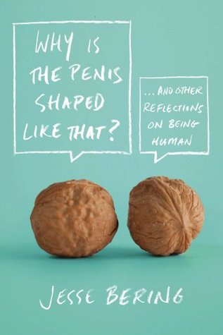 Why is the Penis Shaped Like That? and Other Reflections on Being Human (2012)