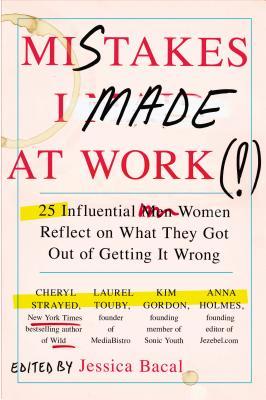 Mistakes I Made at Work: 25 Influential Women Reflect on What They Got Out of Getting It Wrong (2014)