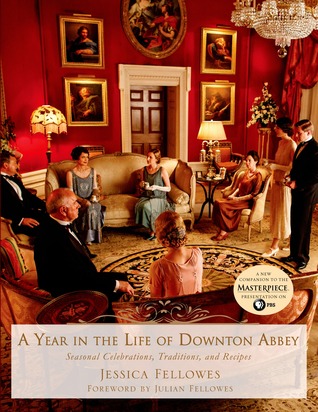 A Year in the Life of Downton Abbey: Seasonal Celebrations, Traditions, and Recipes (2014)