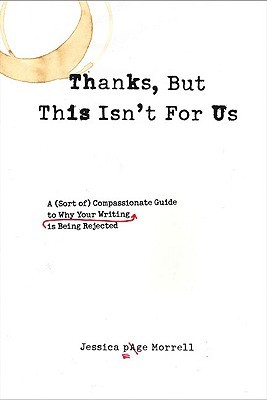 Thanks, But This Isn't for Us: The Compassionate Guide to Understanding What's Wrong with Your Writing and Leaving the Rejection Pile for Good