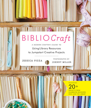 BiblioCraft: The Modern Crafter's Guide to Using Library Resources to Jumpstart Creative Projects (2014)
