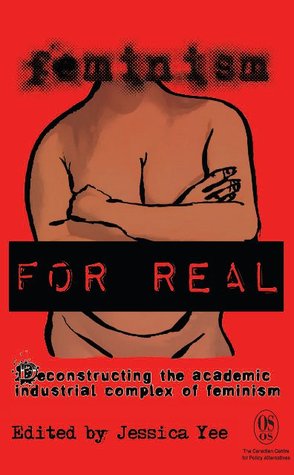 Feminism FOR REAL: Deconstructing the Academic Industrial Complex of Feminism
