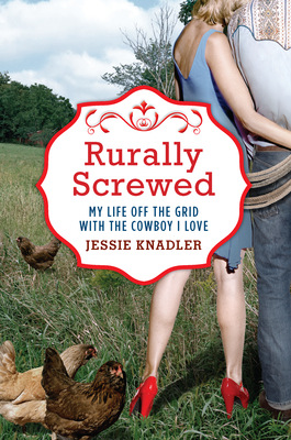 Rurally Screwed: My Life Off the Grid with the Cowboy I Love (2012)
