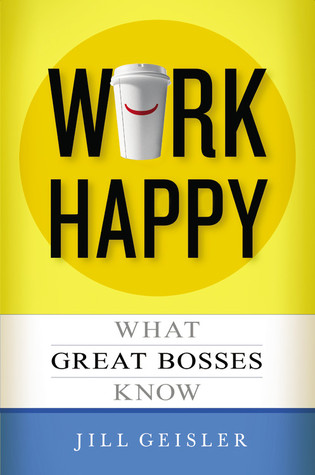 Work Happy: What Great Bosses Know (2012)