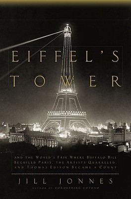 Eiffel's Tower: And the World's Fair Where Buffalo Bill Beguiled Paris, the Artists Quarreled, and Thomas Edison Became a Count