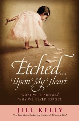 Etched...Upon My Heart: What We Learn and Why We Never Forget (2013)
