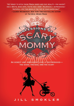 Confessions of a Scary Mommy: An Honest and Irreverent Look at Motherhood: The Good, The Bad, and the Scary