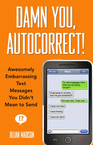 Damn You, Autocorrect!: Awesomely Embarrassing Text Messages You Didn't Mean to Send (2011)