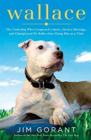 Wallace: The Underdog Who Conquered a Sport, Saved a Marriage, and Championed Pit Bulls--One Flying Disc at a Time (2012)