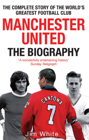 Manchester United: The Biography: The Complete Story of the World's Greatest Football Club (2010)