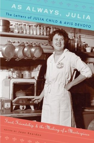 As Always, Julia: The Letters of Julia Child and Avis DeVoto: Food, Friendship, and the Making of a Masterpiece (2010)