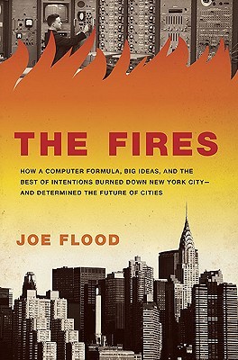 The Fires: How a Computer Formula, Big Ideas, and the Best of Intentions Burned Down New York City-and Determined the Future of Cities (2010)