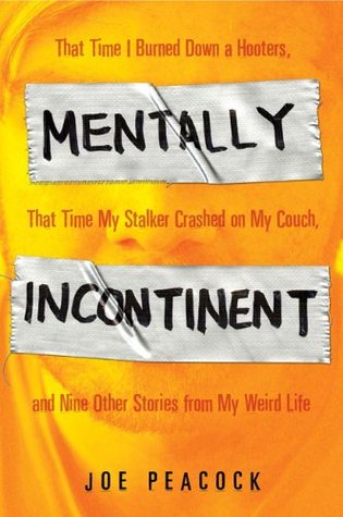 Mentally Incontinent: That Time I Burned Down a Hooters, That Time My Stalker Crashed on My Couch, and Nine Other Stories from My Weird Life (2005)