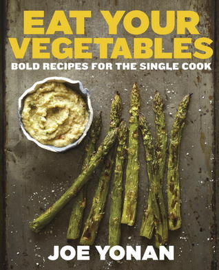 Eat Your Vegetables: Bold Recipes for the Single Cook (2013)