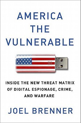 AMERICA THE VULNERABLE: Inside the New Threat Matrix of Digital Espionage, Crime, and Warfare (2011)