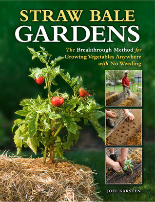 Straw Bale Gardens: The Breakthrough Method for Growing Vegetables Anywhere, Earlier and with No Weeding (2013)
