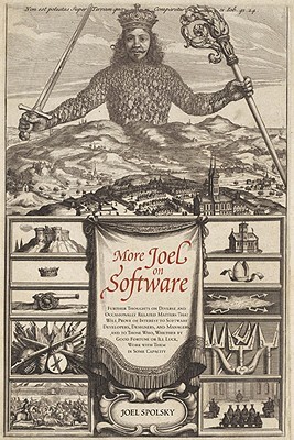 More Joel on Software: Further Thoughts on Diverse and Occasionally Related Matters That Will Prove of Interest to Software Developers, Designers, and Managers, and to Those Who, Whether by Good Fortune or Ill Luck, Work with Them in Some Capacity (2008)